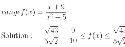 The range of f(x)=(x+9)/(x^2+5) is -(sqrt(43))/(5sqrt(2))+9/10 <= f(x)<= (sqrt(43))/(5sqrt(2))+9/10